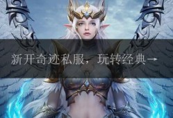 奇迹sf网：丰富资源、便捷筛选，开启多样奇迹私服之旅